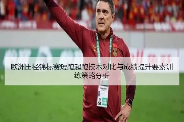 欧洲田径锦标赛短跑起跑技术对比与成绩提升要素训练策略分析